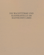 Die Wachtturme Und Kleinkastelle Am Raetischen Limes