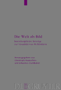 Die Welt ALS Bild: Interdisziplinare Beitrage Zur Visualitat Von Weltbildern