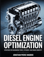 Diesel Engine Optimization: Strategies for Maximizing Power, Efficiency, and Engine Longevity