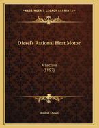 Diesel's Rational Heat Motor: A Lecture (1897)