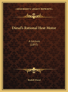 Diesel's Rational Heat Motor: A Lecture (1897)