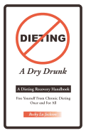 Dieting a Dry Drunk: A Dieting Recovery Handbook