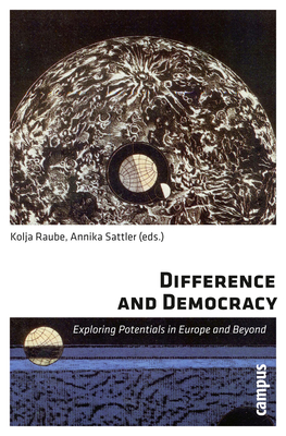 Difference and Democracy: Exploring Potentials in Europe and Beyond - Raube, Kolja (Editor), and Sattler, Annika (Editor)