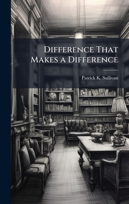 Difference That Makes a Difference - Sullivan, Patrick K