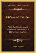Differential Calculus: With Applications And Numerous Examples; An Elementary Treatise