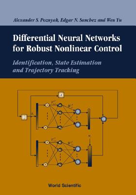 Differential Neural Networks for Robust Nonlinear Control: Identification, State Estimation and Trajectory Tracking - Poznyak, Alex, and Sanchez, Edgar N, and Yu, Wen