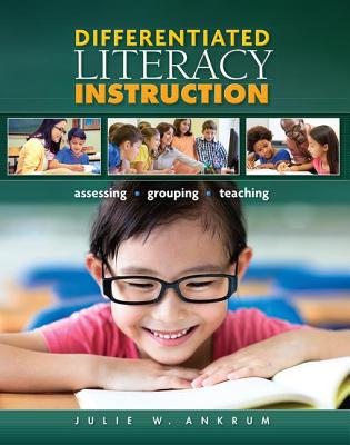 Differentiated Literacy Instruction: Assessing, Grouping, Teaching - Wapole, Sharon, and McKenna, Michael C., and Philippakos, Zoi A.