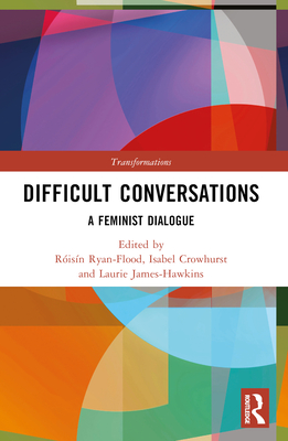 Difficult Conversations: A Feminist Dialogue - Ryan-Flood, R�is�n (Editor), and Crowhurst, Isabel (Editor), and James-Hawkins, Laurie (Editor)