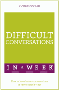 Difficult Conversations In A Week: How To Have Better Conversations In Seven Simple Steps