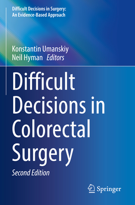 Difficult Decisions in Colorectal Surgery - Umanskiy, Konstantin (Editor), and Hyman, Neil (Editor)