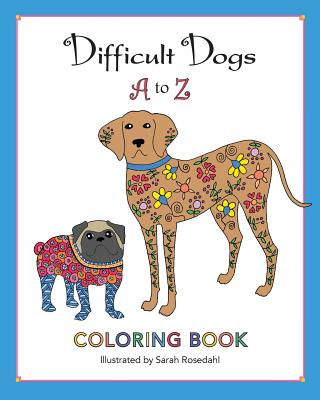 Difficult Dogs A to Z: Coloring Book - Rosedahl, Sarah