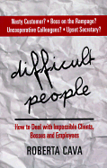 Difficult People: How to Deal with Impossible Clients, Bosses and Employees