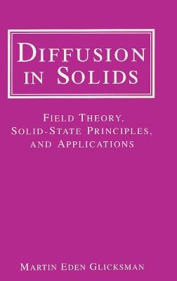 Diffusion in Solids: Field Theory, Solid-State Principles, and Applications - Glicksman, Martin Eden