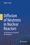 Diffusion of Neutrons in Nuclear Reactors: An Introductory Textbook for Neutronics