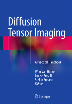 Diffusion Tensor Imaging: A Practical Handbook - Van Hecke, Wim (Editor), and Emsell, Louise (Editor), and Sunaert, Stefan (Editor)