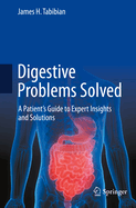 Digestive Problems Solved: A Patient's Guide to Expert Insights and Solutions