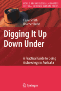 Digging It Up Down Under: A Practical Guide to Doing Archaeology in Australia