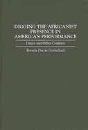 Digging the Africanist Presence in American Performance: Dance and Other Contexts