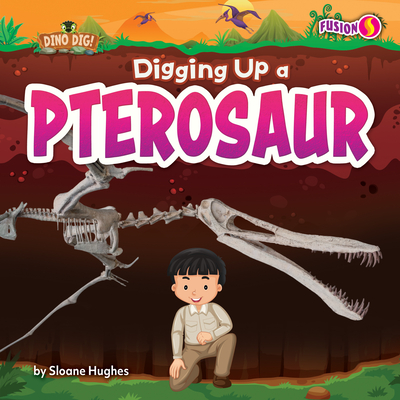 Digging Up a Pterosaur - Hughes, Sloane