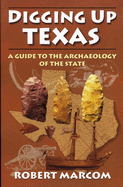 Digging Up Texas: A Guide to the Archeology of the State