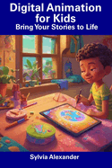 Digital Animation for Kids: Bring Your Stories to Life