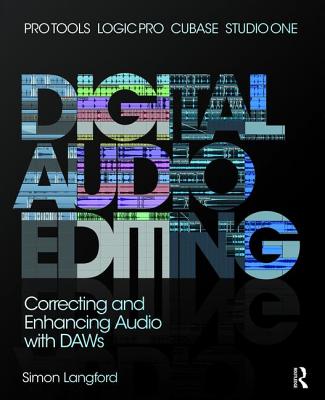 Digital Audio Editing: Correcting and Enhancing Audio in Pro Tools, Logic Pro, Cubase, and Studio One - Langford, Simon