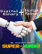 Digital Binary + Human Refinery: A Super-Human!