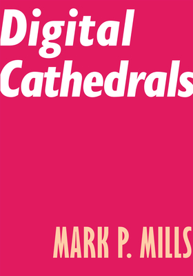 Digital Cathedrals - Mills, Mark P