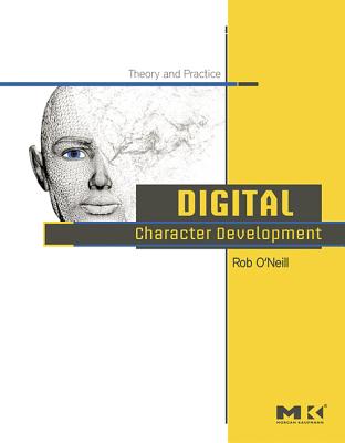 Digital Character Development: Theory and Practice - O'Neill, Rob, Pro