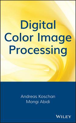 Digital Color Image Processing - Koschan, Andreas, and Abidi, Mongi