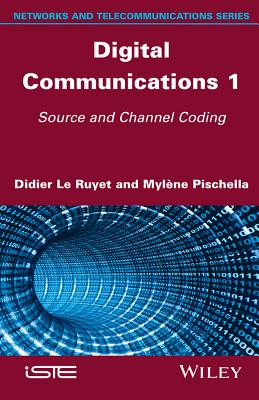 Digital Communications 1: Source and Channel Coding - Le Ruyet, Didier, and Pischella, Myl�ne