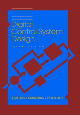 Digital Control System Design - Santina, Mohammed S, and Stubberud, Allen R, and Hostetter, Gene H