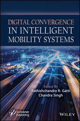 Digital Convergence in Intelligent Mobility Systems - Gatti, Rathishchandra R (Editor), and Singh, Chandra (Editor)