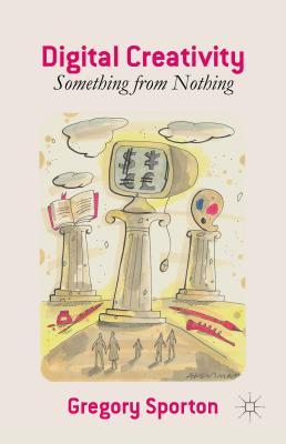 Digital Creativity: Something from Nothing - Sporton, G
