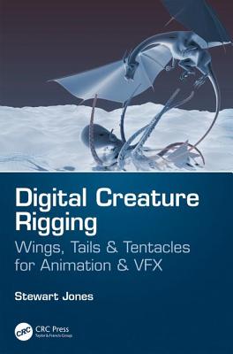 Digital Creature Rigging: Wings, Tails & Tentacles for Animation & VFX - Jones, Stewart