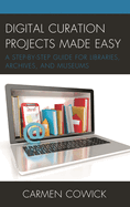 Digital Curation Projects Made Easy: A Step-By-Step Guide for Libraries, Archives, and Museums