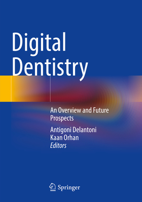 Digital Dentistry: An Overview and Future Prospects - Delantoni, Antigoni (Editor), and Orhan, Kaan (Editor)