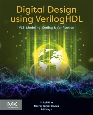 Digital Design using VerilogHDL: VLSI Modeling, Coding and Verification - Birla, Shilpi, PhD, and Singh, B.P., PhD, and Shukla, Neeraj Kumar, PhD