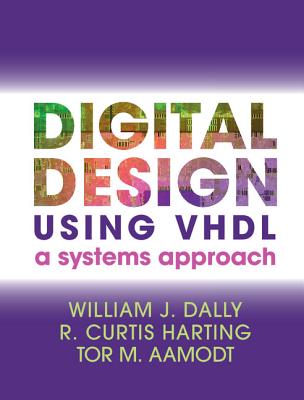 Digital Design Using VHDL - Dally, William J, and Harting, R Curtis, and Aamodt, Tor M