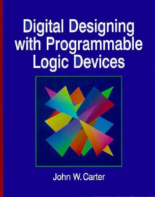 Digital Designing in the Programmable Logic Devices - Carter, John