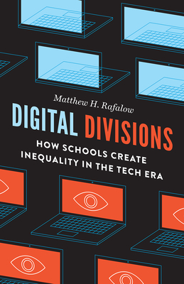 Digital Divisions: How Schools Create Inequality in the Tech Era - Rafalow, Matthew H