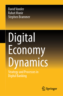 Digital Economy Dynamics: Strategy and Processes in Digital Banking - Vander, David, and Munir, Rahat, and Brammer, Stephen