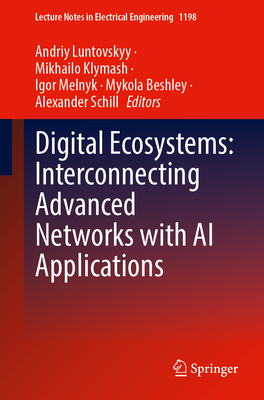 Digital Ecosystems: Interconnecting Advanced Networks with AI Applications - Luntovskyy, Andriy (Editor), and Klymash, Mikhailo (Editor), and Melnyk, Igor (Editor)