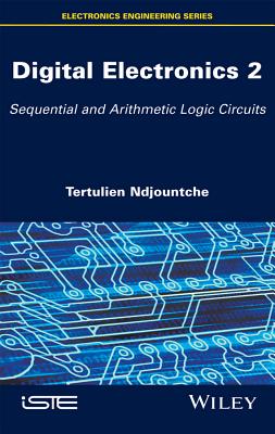 Digital Electronics 2: Sequential and Arithmetic Logic Circuits - Ndjountche, Tertulien