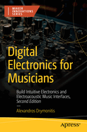 Digital Electronics for Musicians: Build Intuitive Electronics and Electroacoustic Music Interfaces