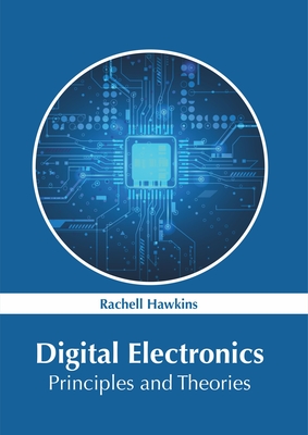 Digital Electronics: Principles and Theories - Hawkins, Rachell (Editor)