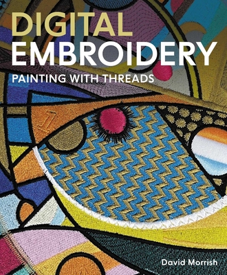 Digital Embroidery: Painting with Threads - Morrish, David