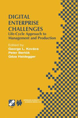 Digital Enterprise Challenges: Life-Cycle Approach to Management and Production - Kov�cs, George L (Editor), and Bert�k, Peter (Editor), and Haidegger, G�za (Editor)