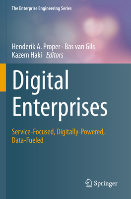 Digital Enterprises: Service-Focused, Digitally-Powered, Data-Fueled - Proper, Henderik A. (Editor), and van Gils, Bas (Editor), and Haki, Kazem (Editor)