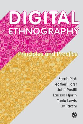 Digital Ethnography: Principles and Practice - Pink, Sarah, and Horst, Heather, and Postill, John
